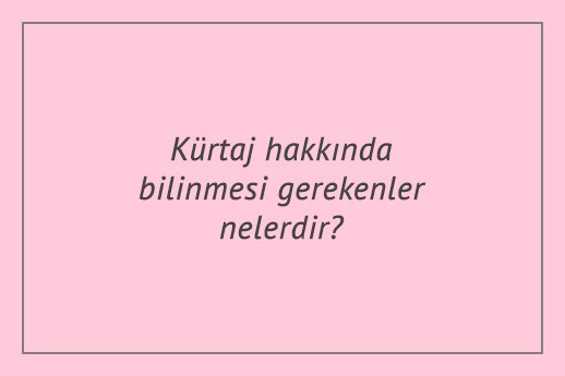 Kürtaj hakkında bilinmesi gerekenler nelerdir?