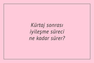 Kürtaj sonrası iyileşme süreci ne kadar sürer?