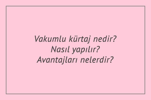 Vakumlu Kurtaj Nedir Nasil Yapilir Avantajlari Nelerdir Kas Tip Merkezi