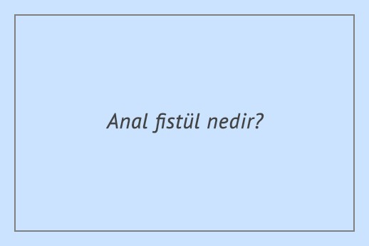 Anal fistül nedir?