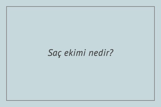 Saç ekimi nedir?