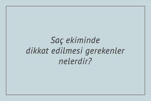 Saç ekiminde dikkat edilmesi gerekenler nelerdir?