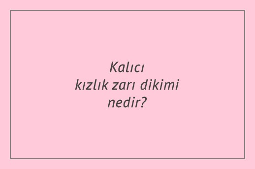 Kalıcı kızlık zarı dikimi nedir?