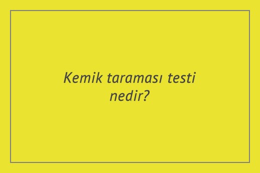 Kemik taraması testi nedir?