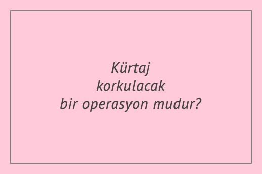 Kürtaj korkulacak bir operasyon mudur?