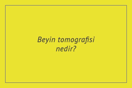 Beyin tomografisi nedir?