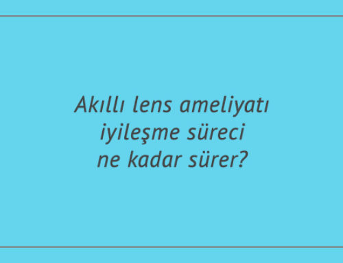 Akıllı lens ameliyatı iyileşme süreci ne kadar sürer?