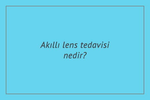 Akıllı lens tedavisi nedir?