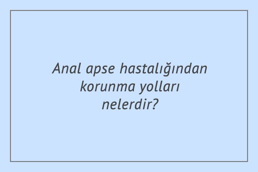 Anal apse hastalığından korunma yolları nelerdir?