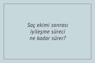 Saç ekimi sonrası iyileşme süreci ne kadar sürer?