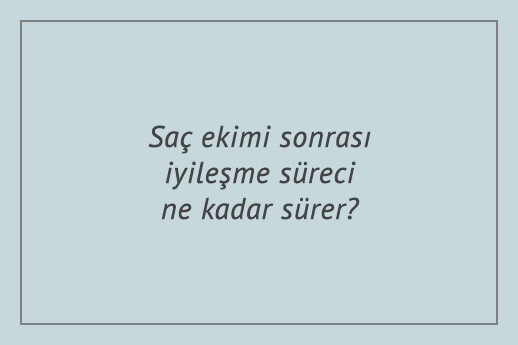 Saç ekimi sonrası iyileşme süreci ne kadar sürer?