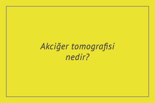 Akciğer tomografisi nedir?