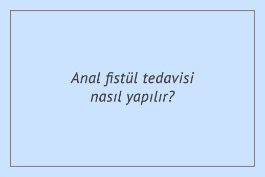 Anal fistül tedavisi nasıl yapılır?