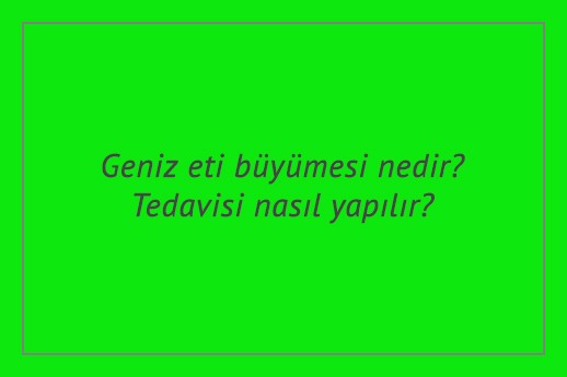Geniz Eti Tedavisi İstanbul Özel Kaş Tıp Merkezi