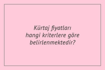 Kürtaj fiyatları hangi kriterlere göre belirlenmektedir?