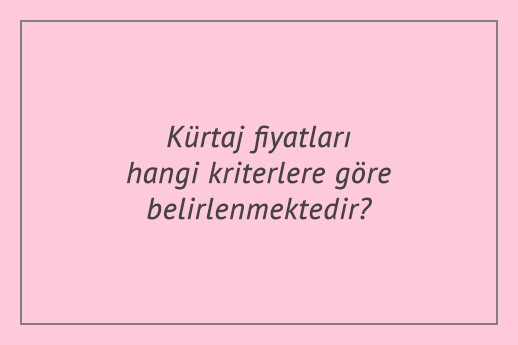 Kürtaj fiyatları hangi kriterlere göre belirlenmektedir?