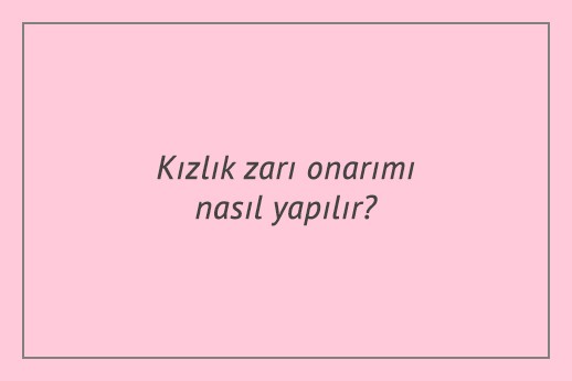 Kızlık zarı onarımı nasıl yapılır?