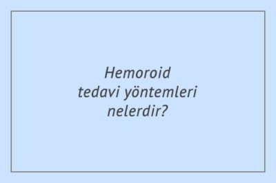 Hemoroid tedavi yöntemleri nelerdir?
