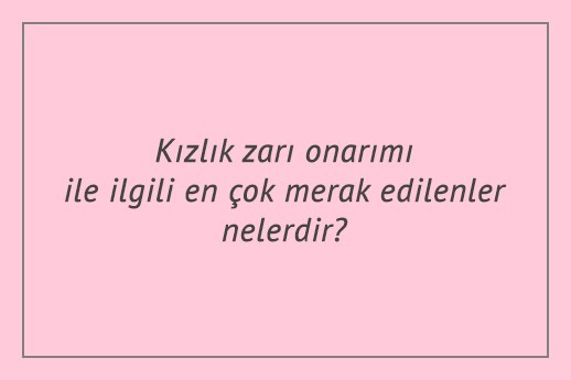 Kızlık zarı onarımı ile ilgili en çok merak edilenler nelerdir?