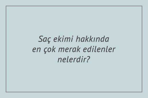 Saç ekimi hakkında en çok merak edilenler nelerdir?