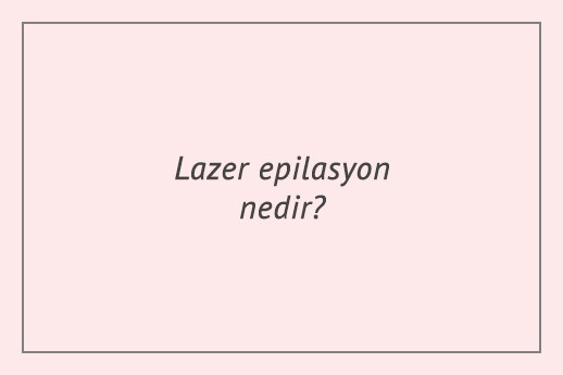 Lazer epilasyon nedir?