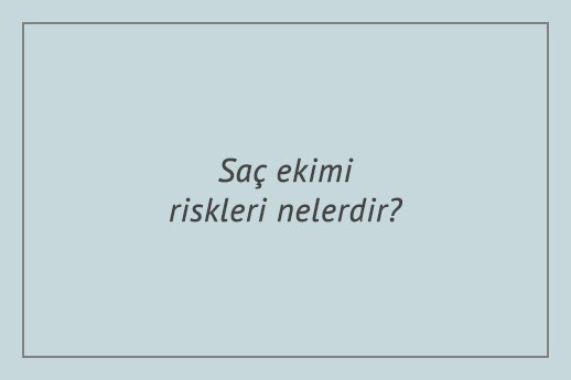 Saç ekimi riskleri nelerdir?