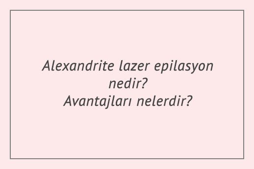 Alexandrite lazer epilasyon nedir? Avantajları nelerdir?