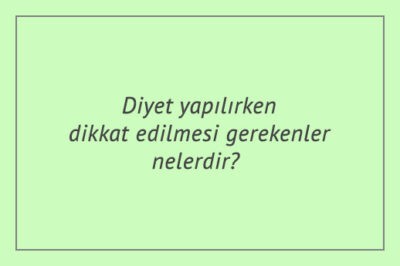 Diyet yapılırken dikkat edilmesi gerekenler nelerdir?