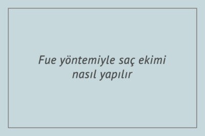 Fue yöntemiyle saç ekimi nasıl yapılır?