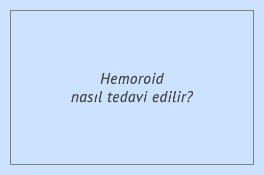 Hemoroid nasıl tedavi edilir?