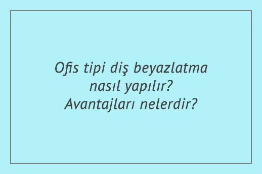 Ofis tipi diş beyazlatma nasıl yapılır?