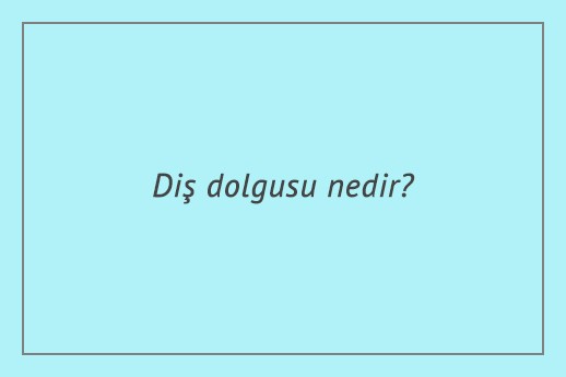 Diş dolgusu nedir?