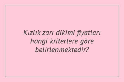 Kızlık zarı dikimi fiyatları hangi kriterlere göre belirlenmektedir?