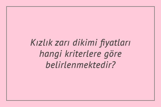 Kızlık zarı dikimi fiyatları hangi kriterlere göre belirlenmektedir?