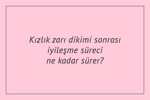 Kızlık zarı dikimi sonrası iyileşme süreci ne kadar sürer?