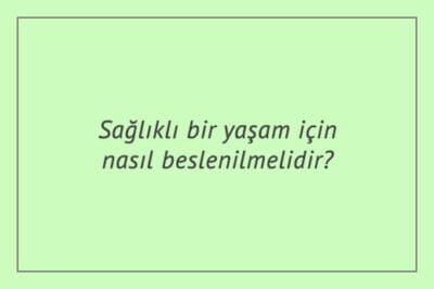 Sağlıklı bir yaşam için nasıl beslenilmelidir?