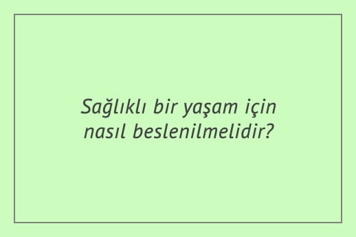 Sağlıklı bir yaşam için nasıl beslenilmelidir?