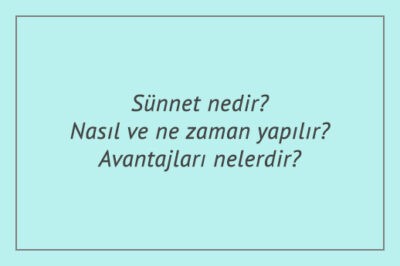 Sünnet nedir? Nasıl ve ne zaman yapılır? Avantajları nelerdir?