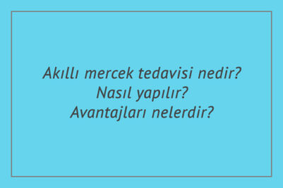 Akıllı mercek tedavisi nedir? Nasıl yapılır? Avantajları nelerdir?