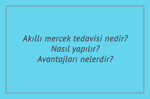 Akıllı mercek tedavisi nedir? Nasıl yapılır? Avantajları nelerdir?