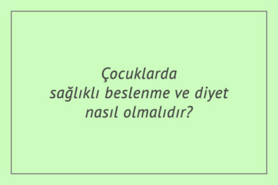 Çocuklarda sağlıklı beslenme ve diyet nasıl olmalıdır?