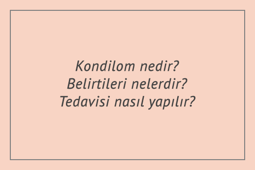 Kondilom nedir? Tedavisi nasıl yapılır?