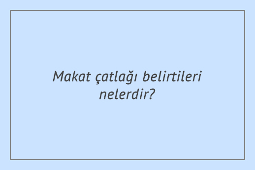 Makat çatlağı belirtileri nelerdir?