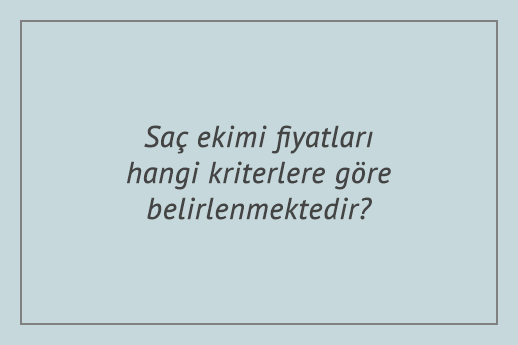 Saç ekimi fiyatları hangi kriterlere göre belirlenmektedir?