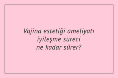 Vajina estetiği ameliyatı iyileşme süreci ne kadar sürer?