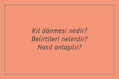 Kıl dönmesi nedir? Belirtileri nelerdir? Nasıl anlaşılır?