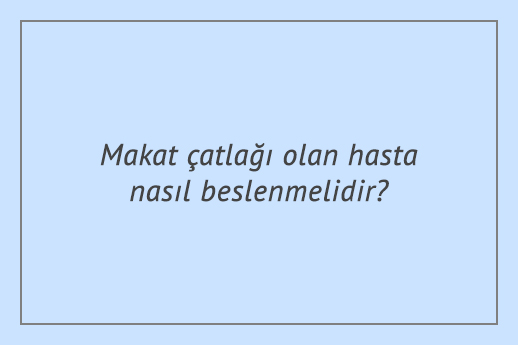 Makat çatlağı olan hasta nasıl beslenmelidir?