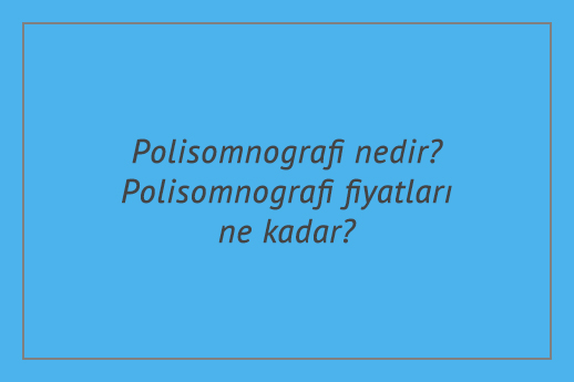 Polisomnografi nedir? Polisomnografi fiyatları ne kadar?