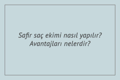 Safir saç ekimi nasıl yapılır? Avantajları nelerdir?