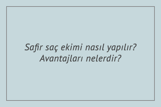 Safir saç ekimi nasıl yapılır? Avantajları nelerdir?